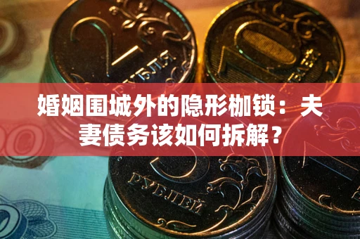 北京婚姻围城外的隐形枷锁：夫妻债务该如何拆解？