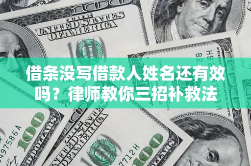 北京借条没写借款人姓名还有效吗？律师教你三招补救法