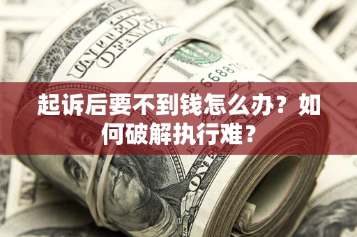 北京起诉后要不到钱怎么办？如何破解执行难？