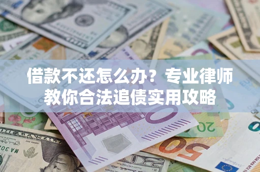 北京借款不还怎么办？专业律师教你合法追债实用攻略