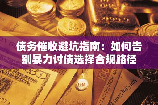 北京债务催收避坑指南：如何告别暴力讨债选择合规路径
