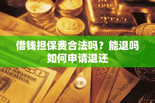 北京借钱担保费合法吗？能退吗如何申请退还