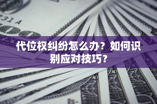 北京代位权纠纷怎么办？如何识别应对技巧？