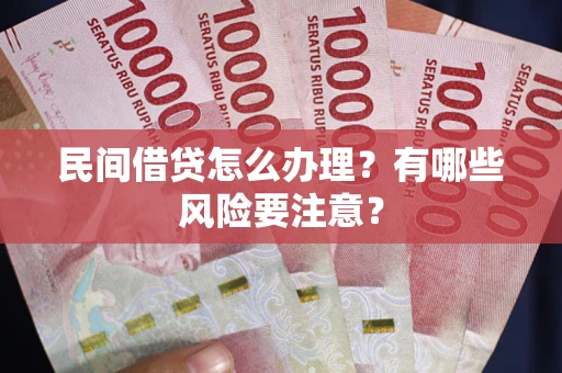 北京民间借贷怎么办理？有哪些风险要注意？