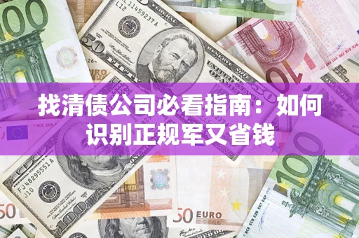北京找清债公司必看指南：如何识别正规军又省钱