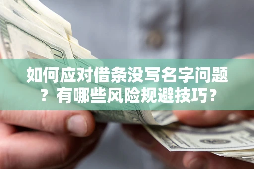 北京如何应对借条没写名字问题？有哪些风险规避技巧？