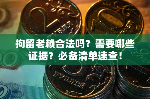 北京拘留老赖合法吗？需要哪些证据？必备清单速查！